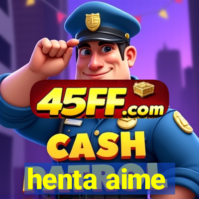 henta aime
